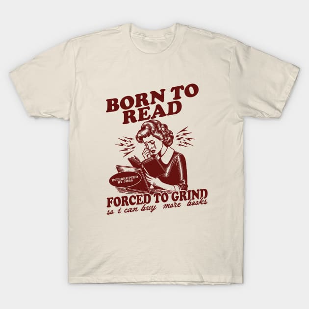 Born To Read Forced To Grind so i can buy more books Shirt,  Retro Bookish T-Shirt by Hamza Froug